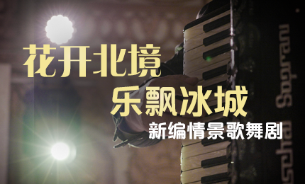 花开北境，乐飘冰城 |“五·一”小长假 尊龙时凯与您共赏情景歌舞剧